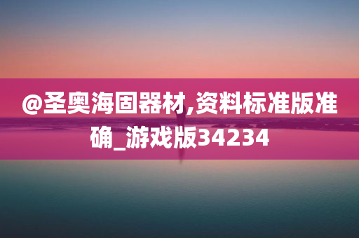 @圣奥海固器材,资料标准版准确_游戏版34234