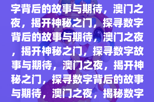 探索澳门今晚的神秘之门，数字背后的故事与期待，澳门之夜，揭开神秘之门，探寻数字背后的故事与期待，澳门之夜，揭开神秘之门，探寻数字故事与期待，澳门之夜，揭开神秘之门，探寻数字背后的故事与期待，澳门之夜，揭秘数字故事，探寻神秘之门