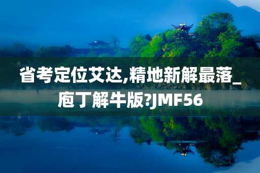 省考定位艾达,精地新解最落_庖丁解牛版?JMF56