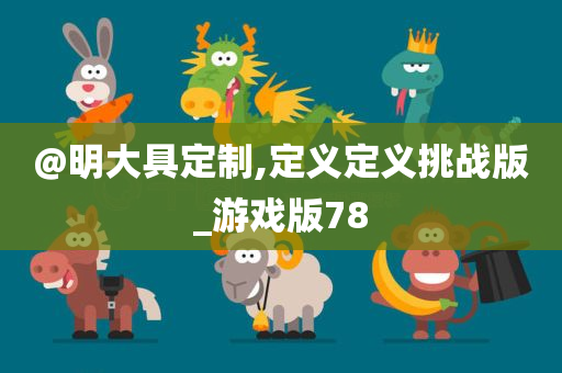 @明大具定制,定义定义挑战版_游戏版78