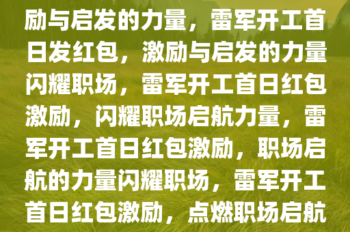 开工首日雷军给员工发红包，激励与启发的力量，雷军开工首日发红包，激励与启发的力量闪耀职场，雷军开工首日红包激励，闪耀职场启航力量，雷军开工首日红包激励，职场启航的力量闪耀职场，雷军开工首日红包激励，点燃职场启航力量