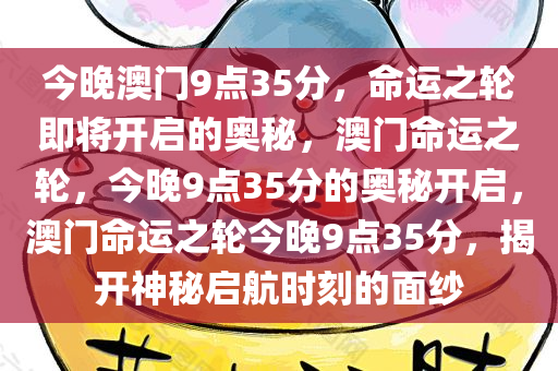 今晚澳门9点35分，命运之轮即将开启的奥秘，澳门命运之轮，今晚9点35分的奥秘开启，澳门命运之轮今晚9点35分，揭开神秘启航时刻的面纱