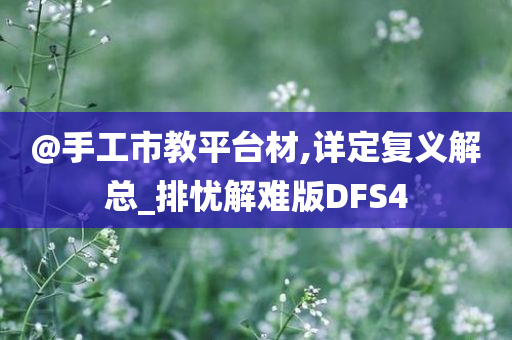 @手工市教今晚必出三肖2025_2025新澳门精准免费提供·精确判断平台材,详定复义解总_排忧解难版DFS4