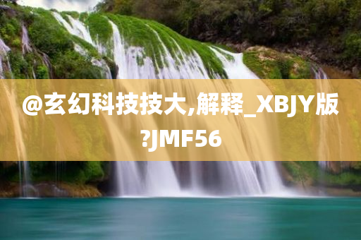 @玄幻科技技大,解释_XBJY版?JMF56