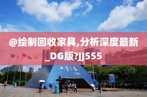 @绘制回收家具,分析深度最新_DG版?JJ555
