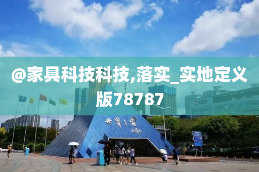 @家具科技科技,落实_实地定义版78787