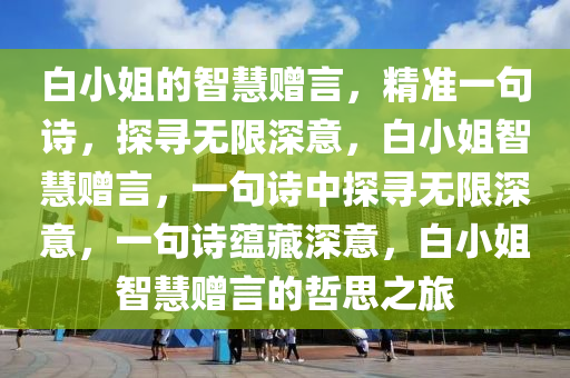 白小姐的智慧赠言，精准一句诗，探寻无限深意，白小姐智慧赠言，一句诗中探寻无限深意，一句诗蕴藏深意，白小姐智慧赠言的哲思之旅