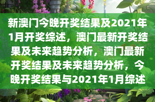 新澳门今晚开奖结果及2021年1月开奖综述，澳门最新开奖结果及未来趋势分析，澳门最新开奖结果及未来趋势分析，今晚开奖结果与2021年1月综述