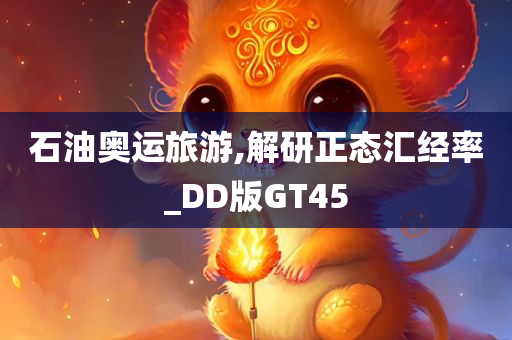 石油奥运旅游,解研正态汇经率_DD版GT45
