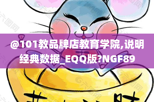@101教品牌店教育学院,说明经典数据_EQQ版?NGF89