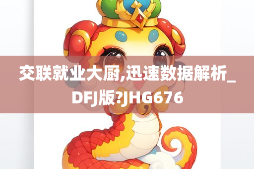 交联就业大厨,迅速数据解析_DFJ版?JHG676