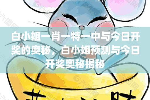 白小姐一肖一特一中与今日开奖的奥秘，白小姐预测与今日开奖奥秘揭秘