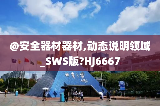 @安全器材器材,动态说明领域_SWS版?HJ6667