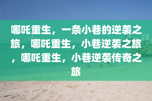 哪吒重生，一条小巷的逆袭之旅，哪吒重生，小巷逆袭之旅，哪吒重生，小巷逆袭传奇之旅