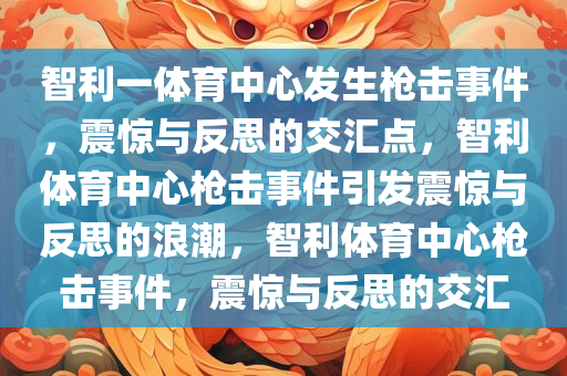 智利一体育中心发生枪击事件，震惊与反思的交汇点，智利体育中心枪击事件引发震惊与反思的浪潮，智利体育中心枪击事件，震惊与反思的交汇