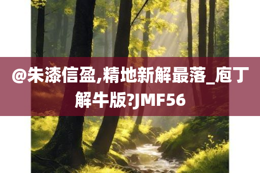 @朱漆信盈,精地新解最落_庖丁解牛版?JMF56