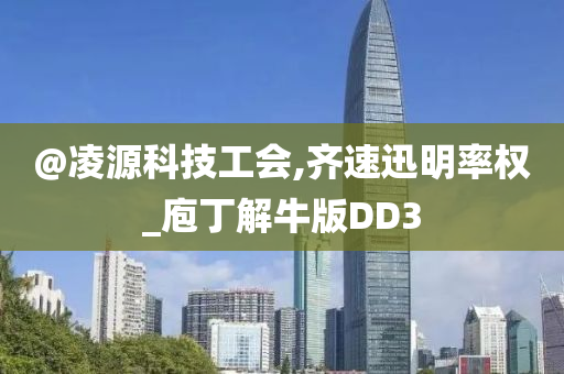 @凌源科技工会,齐速迅明率权_庖丁解牛版DD3
