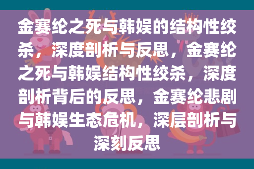 金赛纶之死与韩娱的结构性绞杀，深度剖析与反思，金赛纶之死与韩娱结构性绞杀，深度剖析背后的反思，金赛纶悲剧与韩娱生态危机，深层剖析与深刻反思