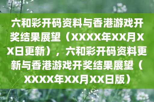 六和彩开码资料与香港游戏开奖结果展望（XXXX年XX月XX日更新），六和彩开码资料更新与香港游戏开奖结果展望（XXXX年XX月XX日版）
