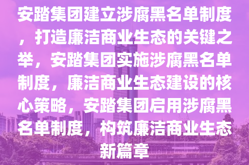 安踏集团建立涉腐黑名单制度，打造廉洁商业生态的关键之举，安踏集团实施涉腐黑名单制度，廉洁商业生态建设的核心策略，安踏集团启用涉腐黑名单制度，构筑廉洁商业生态新篇章