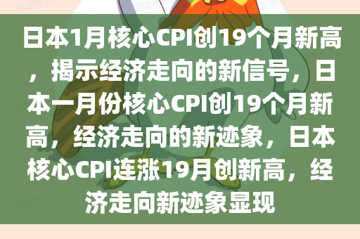 日本1月核心CPI创19个月新高，揭示经济走向的新信号，日本一月份核心CPI创19个月新高，经济走向的新迹象，日本核心CPI连涨19月创新高，经济走向新迹象显现