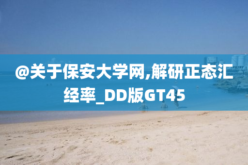 @关于保安大学网,解研正态汇经率_DD版GT45
