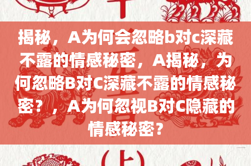 揭秘，A为何会忽略b对c深藏不露的情感秘密，A揭秘，为何忽略B对C深藏不露的情感秘密？，A为何忽视B对C隐藏的情感秘密？