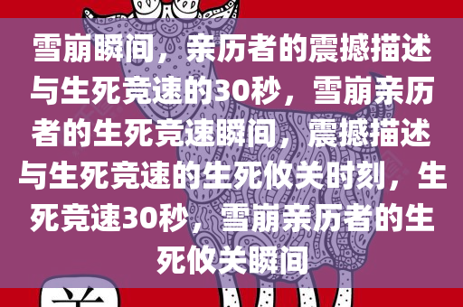 雪崩瞬间，亲历者的震撼描述与生死竞速的30秒，雪崩亲历者的生死竞速瞬间，震撼描述与生死竞速的生死攸关时刻，生死竞速30秒，雪崩亲历者的生死攸关瞬间