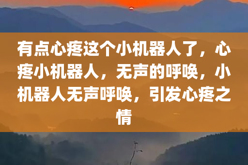 有点心疼这个小机器人了，心疼小机器人，无声的呼唤，小机器人无声呼唤，引发心疼之情