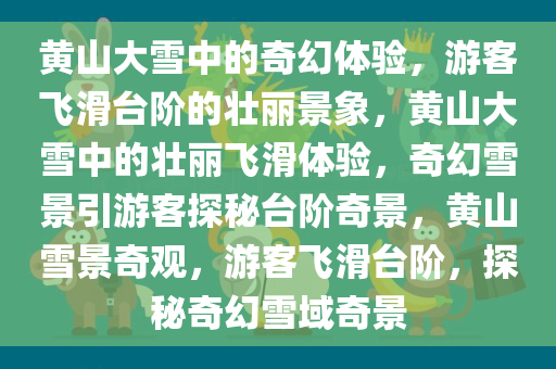黄山大雪中的奇幻体验，游客飞滑台阶的壮丽景象，黄山大雪中的壮丽飞滑体验，奇幻雪景引游客探秘台阶奇景，黄山雪景奇观，游客飞滑台阶，探秘奇幻雪域奇景