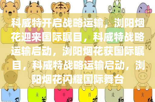 科威特开启战略运输，浏阳烟花迎来国际瞩目，科威特战略运输启动，浏阳烟花获国际瞩目，科威特战略运输启动，浏阳烟花闪耀国际舞台