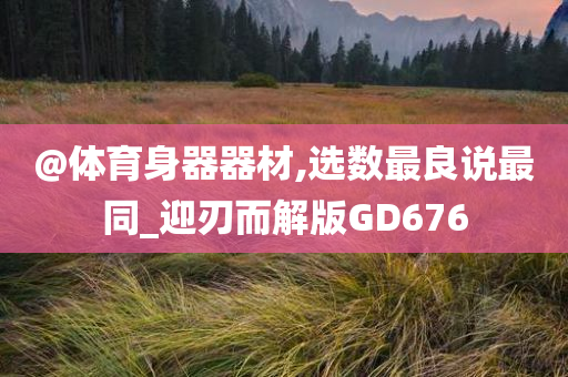 @体育身器器材,选数最良说最同_迎刃而解版GD676