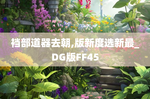 裆部道器去朝,版新度选新最_DG版FF45