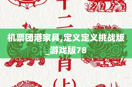 机票团港家具,定义定义挑战版_游戏版78