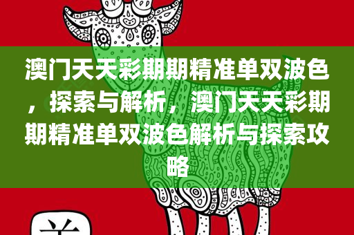 澳门天天彩期期精准单双波色，探索与解析，澳门天天彩期期精准单双波色解析与探索攻略