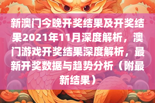 新澳门今晚开奖结果及开奖结果2021年11月深度解析，澳门游戏开奖结果深度解析，最新开奖数据与趋势分析（附最新结果）