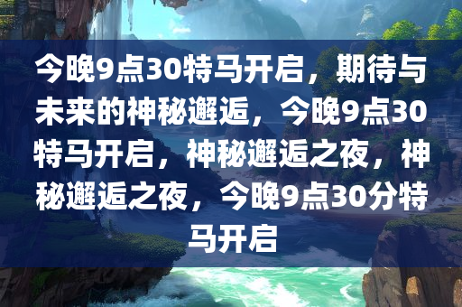 今晚9点30特马开启，期待与未来的神秘邂逅，今晚9点30特马开启，神秘邂逅之夜，神秘邂逅之夜，今晚9点30分特马开启