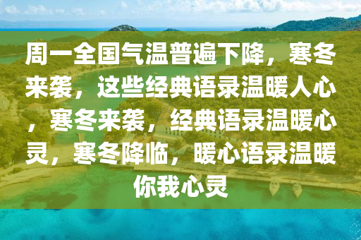 周一全国气温普遍下降，寒冬来袭，这些经典语录温暖人心，寒冬来袭，经典语录温暖心灵，寒冬降临，暖心语录温暖你我心灵