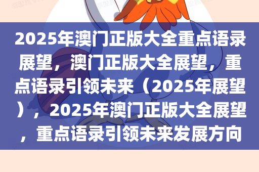 2025年澳门正版大全重点语录展望，澳门正版大全展望，重点语录引领未来（2025年展望），2025年澳门正版大全展望，重点语录引领未来发展方向