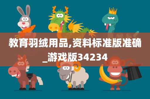 教育羽绒用品,资料标准版准确_游戏版34234