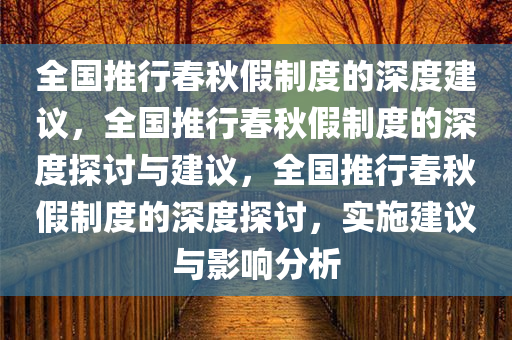 全国推行春秋假制度的深度建议，全国推行春秋假制度的深度探讨与建议，全国推行春秋假制度的深度探讨，实施建议与影响分析