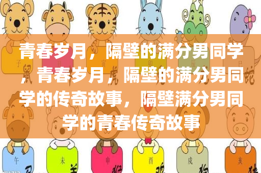 青春岁月，隔壁的满分男同学，青春岁月，隔壁的满分男同学的传奇故事，隔壁满分男同学的青春传奇故事