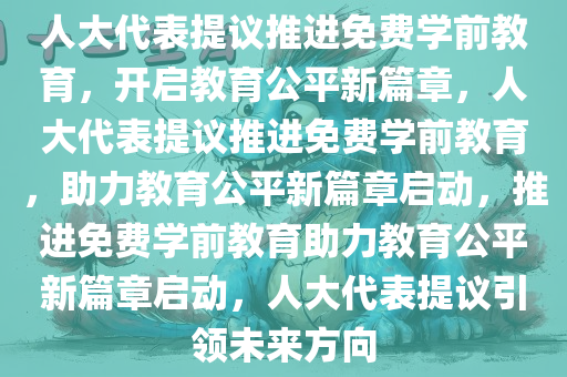 人大代表提议推进免费学前教育，开启教育公平新篇章，人大代表提议推进免费学前教育，助力教育公平新篇章启动，推进免费学前教育助力教育公平新篇章启动，人大代表提议引领未来方向