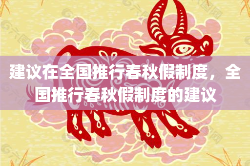 建议在全国推行春秋假制度，全国推行春秋假制度的建议