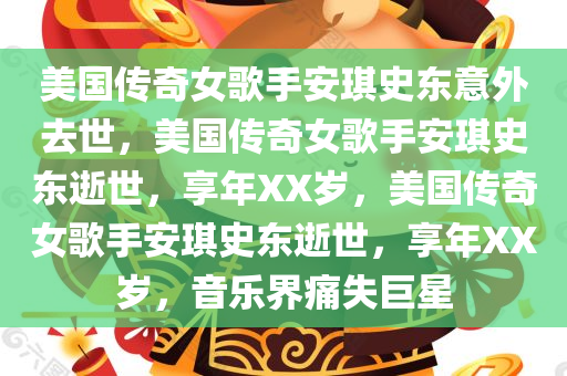 美国传奇女歌手安琪史东意外去世，美国传奇女歌手安琪史东逝世，享年XX岁，美国传奇女歌手安琪史东逝世，享年XX岁，音乐界痛失巨星