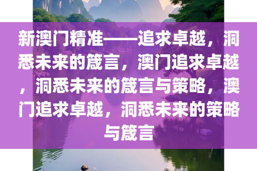 新澳门精准——追求卓越，洞悉未来的箴言，澳门追求卓越，洞悉未来的箴言与策略，澳门追求卓越，洞悉未来的策略与箴言