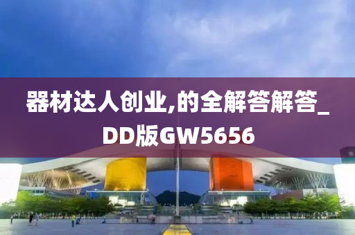 器材达人创业,的全解答解答_DD版GW5656
