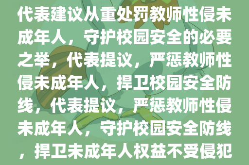 代表建议从重处罚教师性侵未成年人，守护校园安全的必要之举，代表提议，严惩教师性侵未成年人，捍卫校园安全防线，代表提议，严惩教师性侵未成年人，守护校园安全防线，捍卫未成年人权益不受侵犯
