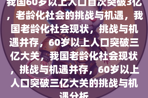 我国60岁以上人口首次突破3亿，老龄化社会的挑战与机遇，我国老龄化社会现状，挑战与机遇并存，60岁以上人口突破三亿大关，我国老龄化社会现状，挑战与机遇并存，60岁以上人口突破三亿大关的挑战与机遇分析