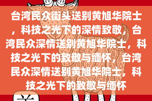台湾民众街头送别黄旭华院士，科技之光下的深情致敬，台湾民众深情送别黄旭华院士，科技之光下的致敬与缅怀，台湾民众深情送别黄旭华院士，科技之光下的致敬与缅怀